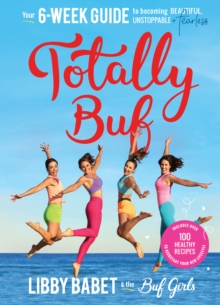 Totally BUF : Your 6 week guide to becoming BEAUTIFUL, UNSTOPPABLE and FEARLESS