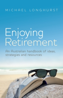 Enjoying Retirement : An Australian handbook of ideas, strategies and resources