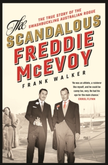 The Scandalous Freddie McEvoy : The true story of the swashbuckling Australian rogue