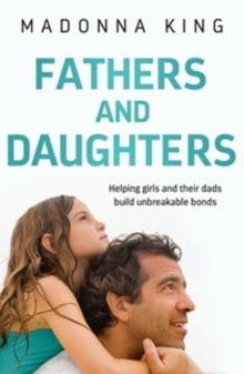 Fathers and Daughters : Helping girls and their dads build unbreakable bonds - from the bestselling author of Being 14, Paperback / softback Book Fathers and Daughters : Helping girls and their dads build unbreakable bonds - from the bestselling author of Being 14, Paperback / softback Book