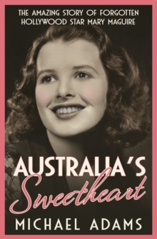 Australia's Sweetheart : The amazing story of forgotten Hollywood star Mary Maguire