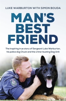 Man's Best Friend : The inspiring true story of Sergeant Luke Warburton, his police dog Chuck and the crime-busting Dog Unit, Paperback / softback Book Man's Best Friend : The inspiring true story of Sergeant Luke Warburton, his police dog Chuck and the crime-busting Dog Unit, Paperback / softback Book