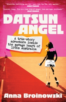 Datsun Angel : A true-story adventure inside the savage heart of 1980s Australia