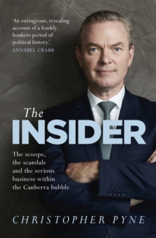 The Insider : The scoops, the scandals and the serious business within the Canberra bubble, Paperback / softback Book The Insider : The scoops, the scandals and the serious business within the Canberra bubble, Paperback / softback Book