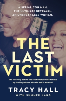 The Last Victim : A serial con man. The ultimate betrayal. An unbreakable woman. The full story behind the relationship made famous by the hit podcast Who the Hell is Hamish?