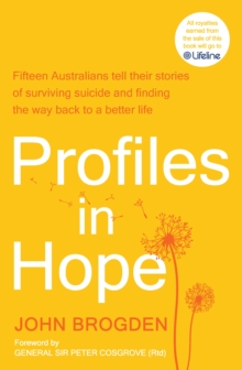 Profiles in Hope : Fifteen Australians tell their stories of surviving suicide and finding the way back to a better life