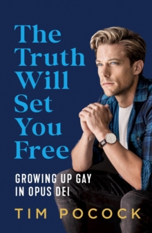 The Truth Will Set You Free : Growing Up Gay in Opus Dei