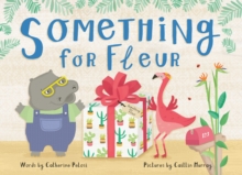 Something for Fleur : A book about friendship, birthdays - and big surprises!