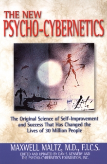 Psycho-Cybernetics : The Original Science of Self-Improvement and Success That Has Changed the Lives of 30 Million People