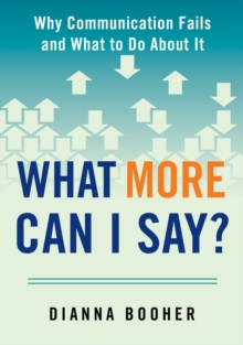 What More Can I Say? : Why Communication Fails and What to Do About It, Paperback / softback Book What More Can I Say? : Why Communication Fails and What to Do About It, Paperback / softback Book