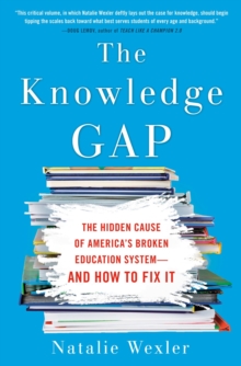 The Knowledge Gap : The Hidden Cause of America's Broken Education System - And How To Fix It