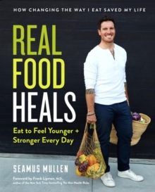 Real Food Heals : Eat to Feel Younger and Stronger Every Day, Hardback Book Real Food Heals : Eat to Feel Younger and Stronger Every Day, Hardback Book