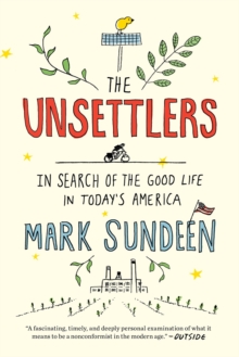 The Unsettlers : In Search of the Good Life in Today's America, Paperback / softback Book The Unsettlers : In Search of the Good Life in Today's America, Paperback / softback Book