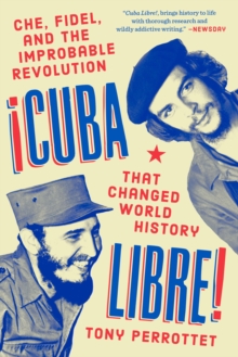 Cuba Libre! : Che, Fidel, and the Improbable Revolution That Rocked the World, Paperback / softback Book Cuba Libre! : Che, Fidel, and the Improbable Revolution That Rocked the World, Paperback / softback Book