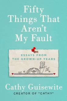 Fifty Things That Aren't My Fault : Essays from the Grown-Up Years