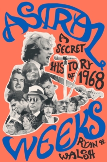 Astral Weeks : A Secret History of 1968, Hardback Book Astral Weeks : A Secret History of 1968, Hardback Book