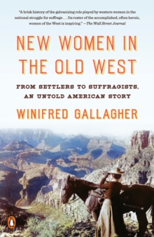 New Women In The Old West : From Settlers to Suffragists, an Untold American Story