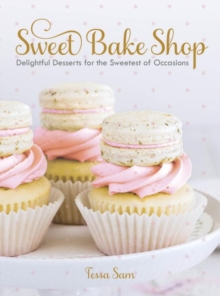 Sweet Bake Shop : Delightful Desserts for the Sweetest of Occasions, Hardback Book Sweet Bake Shop : Delightful Desserts for the Sweetest of Occasions, Hardback Book