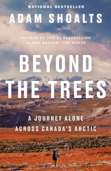 Beyond The Trees : A Journey Alone Across Canada's Arctic