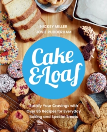 Cake & Loaf : Satisfy Your Cravings with Over 85 Recipes for Everyday Baking and Sweet Treats