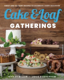 Cake & Loaf Gatherings : Sweet and Savoury Recipes to Celebrate Every Occasion