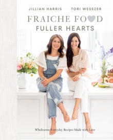 Fraiche Food, Fuller Hearts : Wholesome Everyday Recipes Made with Love