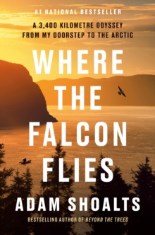 Where The Falcon Flies : A 3,400 Kilometre Odyssey From My Doorstep to the Arctic