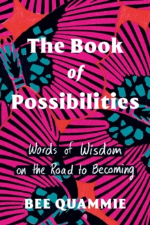 The Book of Possibilities : Words of Wisdom on the Road to Becoming