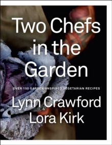 Two Chefs In The Garden : Over 150 Garden-Inspired Vegetarian Recipes