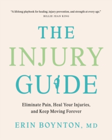 The Injury Guide : Eliminate Pain, Heal Your Injuries, and Keep Moving Forever