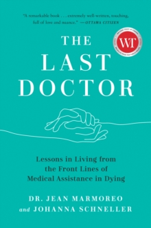 The Last Doctor : Lessons in Living from the Front Lines of Medical Assistance in Dying