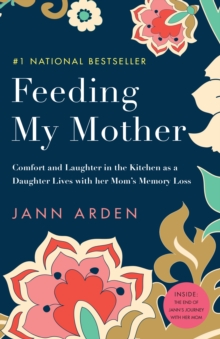 Feeding My Mother : Comfort and Laughter in the Kitchen as a Daughter Lives with her Mom's Memory Loss, Paperback / softback Book Feeding My Mother : Comfort and Laughter in the Kitchen as a Daughter Lives with her Mom's Memory Loss, Paperback / softback Book