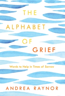 The Alphabet of Grief : Words to Help in Times of Sorrow, Hardback Book The Alphabet of Grief : Words to Help in Times of Sorrow, Hardback Book