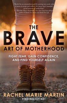 The Brave Art of Motherhood : Fight Fear, Gain Confidence, and Find Yourself Again, Paperback / softback Book The Brave Art of Motherhood : Fight Fear, Gain Confidence, and Find Yourself Again, Paperback / softback Book