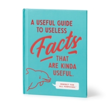 A Useful Guide to Useless Facts that are Kinda Useful