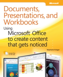 Documents, Presentations, and Worksheets : Using Microsoft Office to Create Content That Gets Noticed