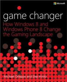 Game Changer : How Windows 8 and Windows Phone 8 Change the Gaming Landscape, Paperback Book Game Changer : How Windows 8 and Windows Phone 8 Change the Gaming Landscape, Paperback Book