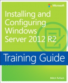 Installing and Configuring Windows Server (R) 2012 R2 : Training Guide, Paperback Book Installing and Configuring Windows Server (R) 2012 R2 : Training Guide, Paperback Book