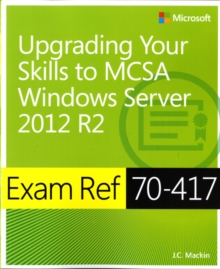 Upgrading from Windows Server (R) 2008 to Windows Server (R) 2012 R2 : Exam Ref 70-417, Paperback / softback Book Upgrading from Windows Server (R) 2008 to Windows Server (R) 2012 R2 : Exam Ref 70-417, Paperback / softback Book