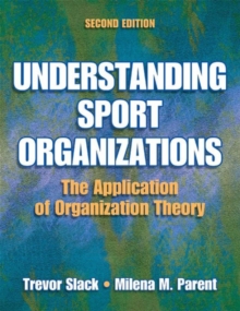 Understanding Sport Organizations - 2nd Edition : The Application of Organization Theory, Hardback Book Understanding Sport Organizations - 2nd Edition : The Application of Organization Theory, Hardback Book