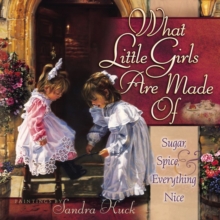 What Little Girls Are Made Of : Sugar, Spice, and Everything Nice, Hardback Book What Little Girls Are Made Of : Sugar, Spice, and Everything Nice, Hardback Book