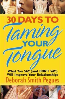 30 Days to Taming Your Tongue : What You Say (and Don't Say) Will Improve Your Relationships, Paperback / softback Book 30 Days to Taming Your Tongue : What You Say (and Don't Say) Will Improve Your Relationships, Paperback / softback Book