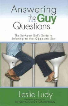 Answering the Guy Questions : The Set-Apart Girl's Guide to Relating to the Opposite Sex, Paperback / softback Book Answering the Guy Questions : The Set-Apart Girl's Guide to Relating to the Opposite Sex, Paperback / softback Book