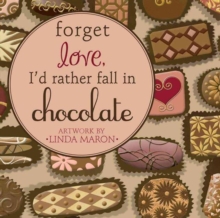 Forget Love, I'd Rather Fall in Chocolate, Hardback Book Forget Love, I'd Rather Fall in Chocolate, Hardback Book