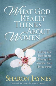 What God Really Thinks About Women : Finding Your Significance Through the Women Jesus Encountered, Paperback Book What God Really Thinks About Women : Finding Your Significance Through the Women Jesus Encountered, Paperback Book