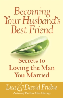 Becoming Your Husband's Best Friend : Secrets to Loving the Man You Married, Paperback / softback Book Becoming Your Husband's Best Friend : Secrets to Loving the Man You Married, Paperback / softback Book
