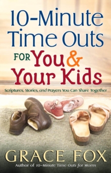 10-Minute Time Outs for You and Your Kids : Scriptures, Stories, and Prayers You Can Share Together