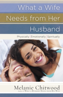 What a Wife Needs from Her Husband : *Physically *Emotionally *Spiritually