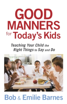 Good Manners for Today's Kids : Teaching Your Child the Right Things to Say and Do