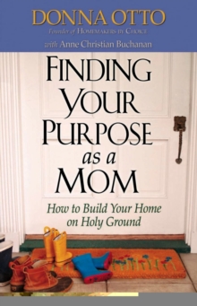 Finding Your Purpose as a Mom : How to Build Your Home on Holy Ground